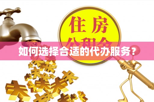 屯留如何选择合适的代办服务？