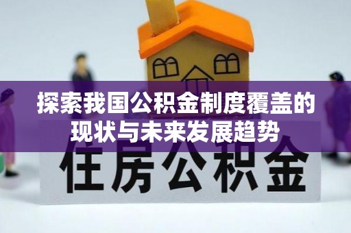 屯留探索我国公积金制度覆盖的现状与未来发展趋势
