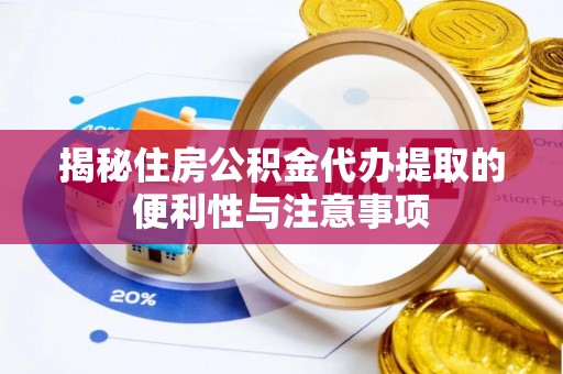 屯留揭秘住房公积金代办提取的便利性与注意事项