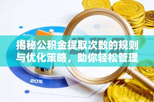 屯留揭秘公积金提取次数的规则与优化策略，助你轻松管理财务